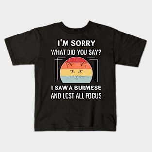 Funny Burmese Cat I'm Sorry What Did You Say I Saw A Burmese And Lost All Focus Kids T-Shirt